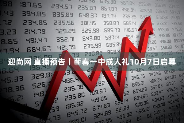 迎尚网 直播预告丨蕲春一中成人礼10月7日启幕