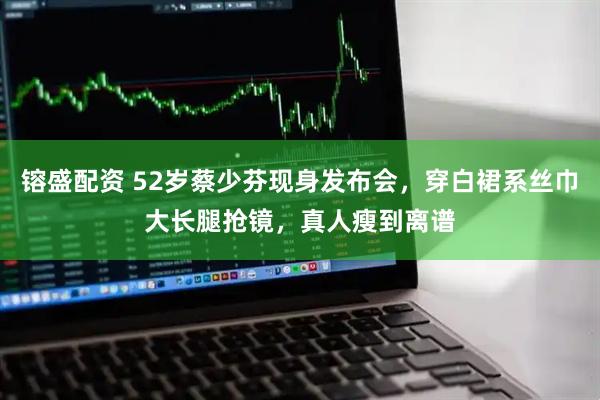 镕盛配资 52岁蔡少芬现身发布会，穿白裙系丝巾大长腿抢镜，真人瘦到离谱