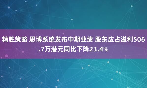 精胜策略 思博系统发布中期业绩 股东应占溢利506.7万港元同比下降23.4%